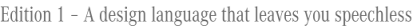Edition 1 - A design language that leaves you speechless